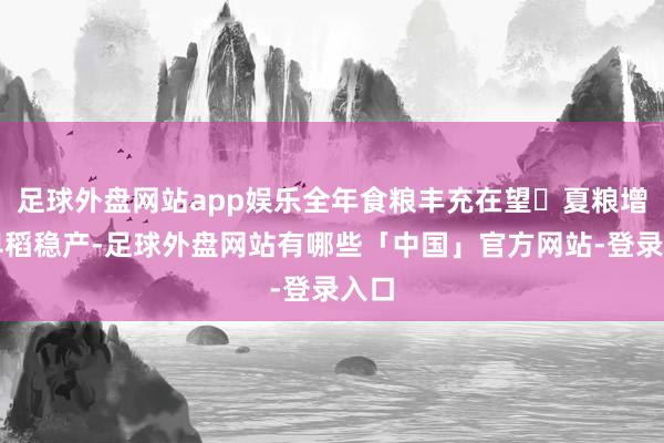 足球外盘网站app娱乐全年食粮丰充在望 夏粮增产早稻稳产-足球外盘网站有哪些「中国」官方网站-登录入口