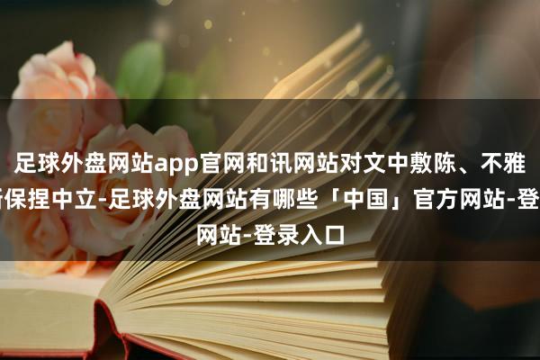 足球外盘网站app官网和讯网站对文中敷陈、不雅点判断保捏中立-足球外盘网站有哪些「中国」官方网站-登录入口