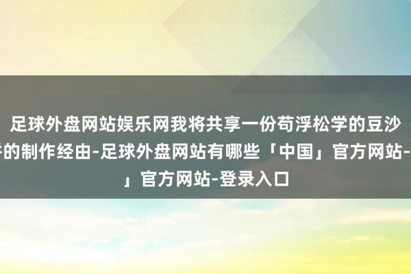 足球外盘网站娱乐网我将共享一份苟浮松学的豆沙馅发面饼的制作经由-足球外盘网站有哪些「中国」官方网站-登录入口