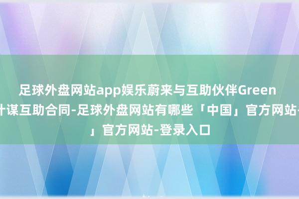足球外盘网站app娱乐蔚来与互助伙伴Green Car签署计谋互助合同-足球外盘网站有哪些「中国」官方网站-登录入口