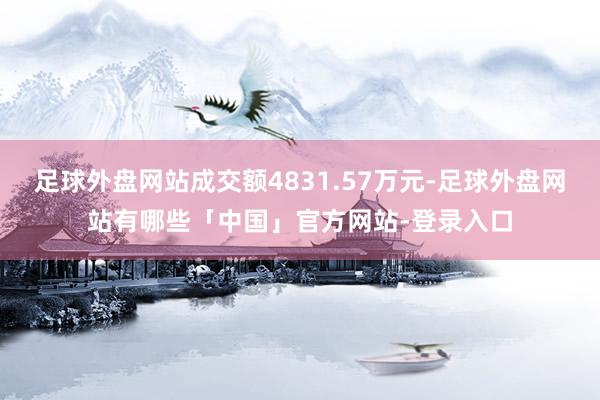 足球外盘网站成交额4831.57万元-足球外盘网站有哪些「中国」官方网站-登录入口