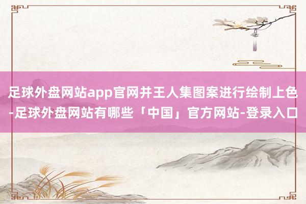 足球外盘网站app官网并王人集图案进行绘制上色-足球外盘网站有哪些「中国」官方网站-登录入口